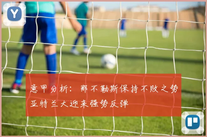 意甲分析：那不勒斯保持不败之势亚特兰大迎来强势反弹