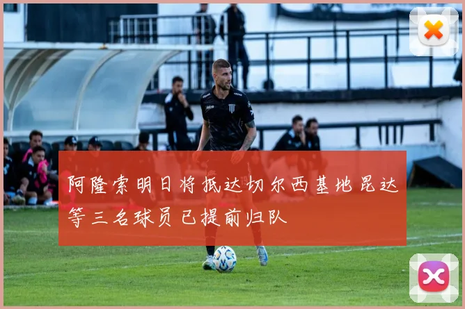阿隆索明日将抵达切尔西基地昆达等三名球员已提前归队